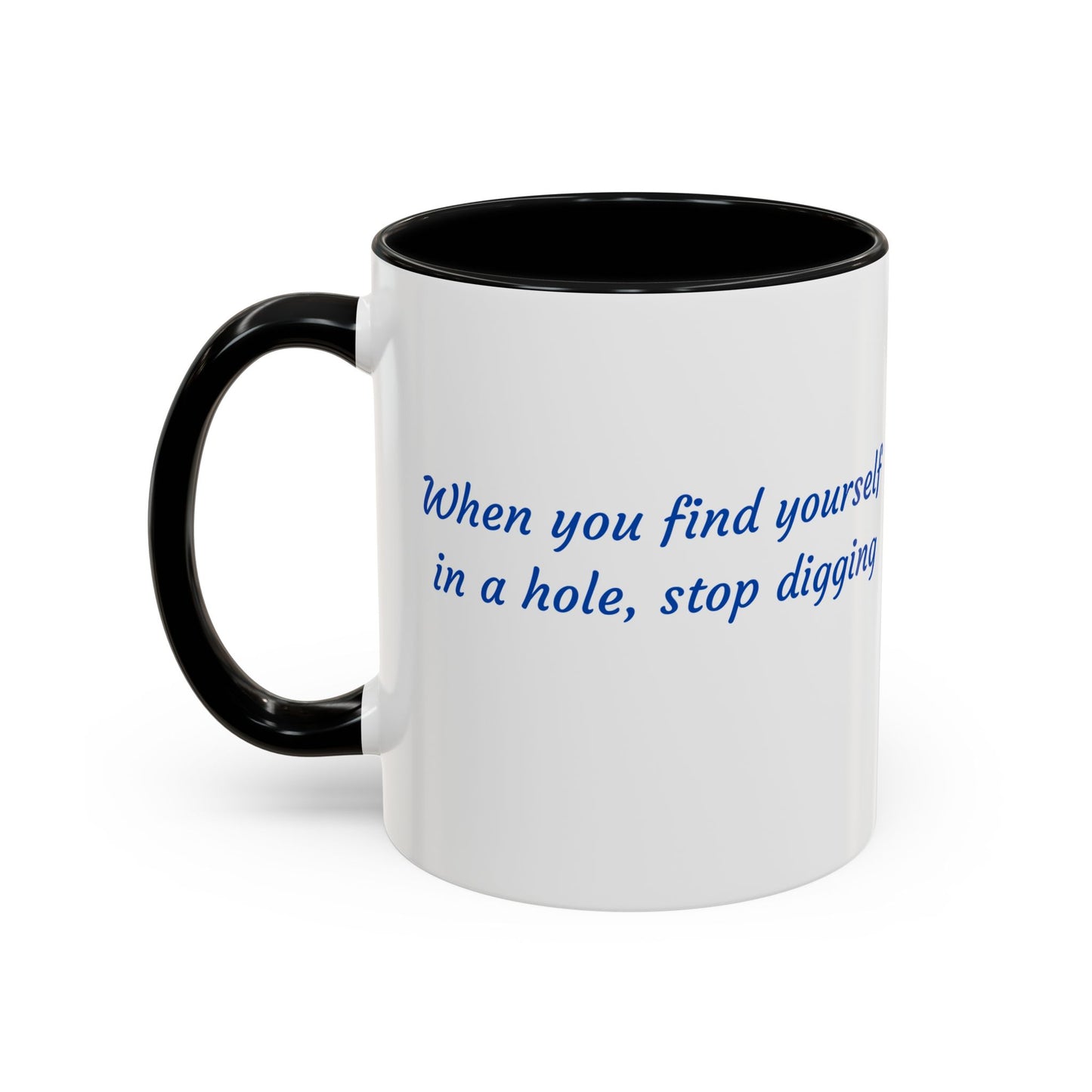 Motivational Accent Coffee Mug — "When You Find Yourself in a Hole, Stop Digging"