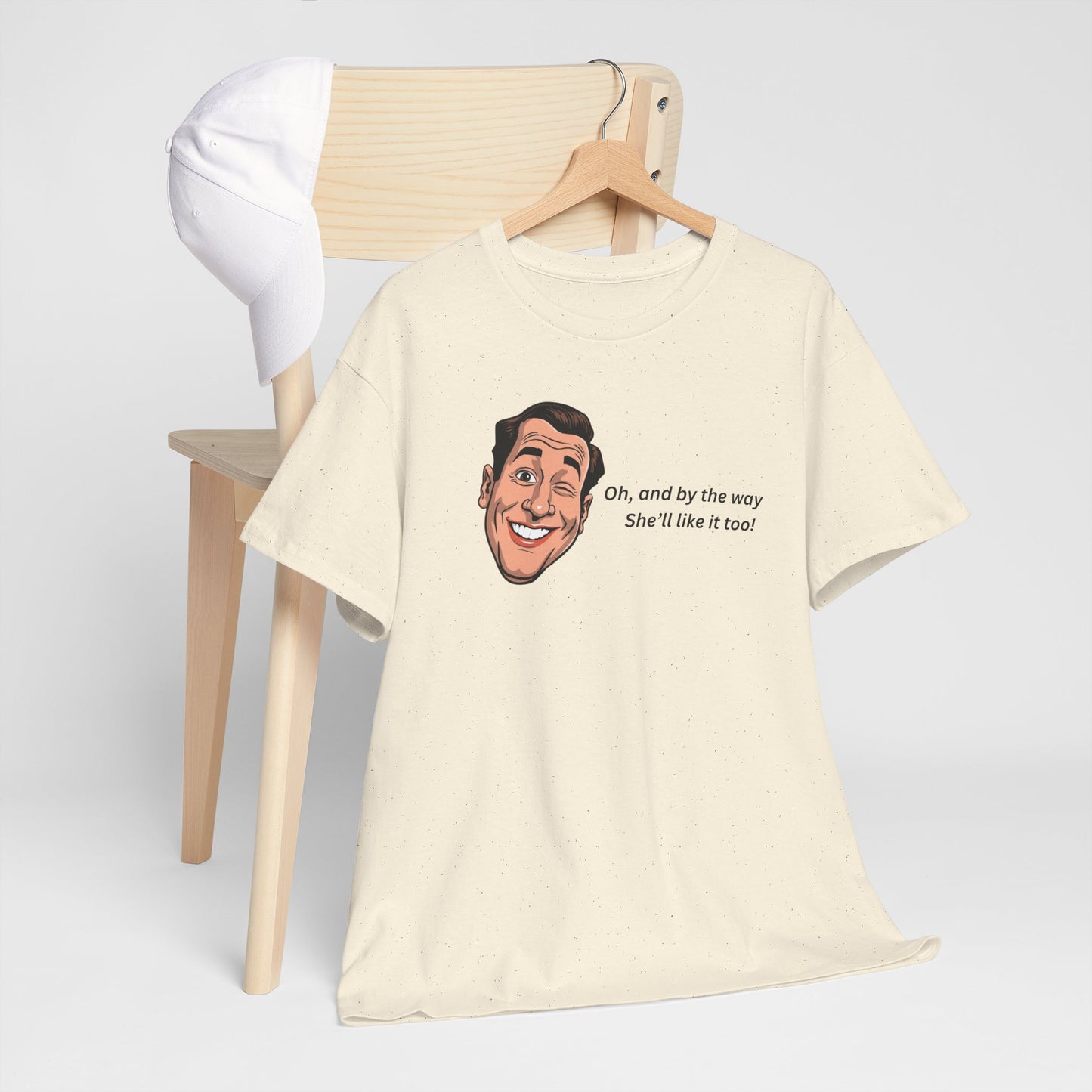 “Oh and by the way she’ll like it too” T-Shirt — Funny Gift Tee for Couples & Friends