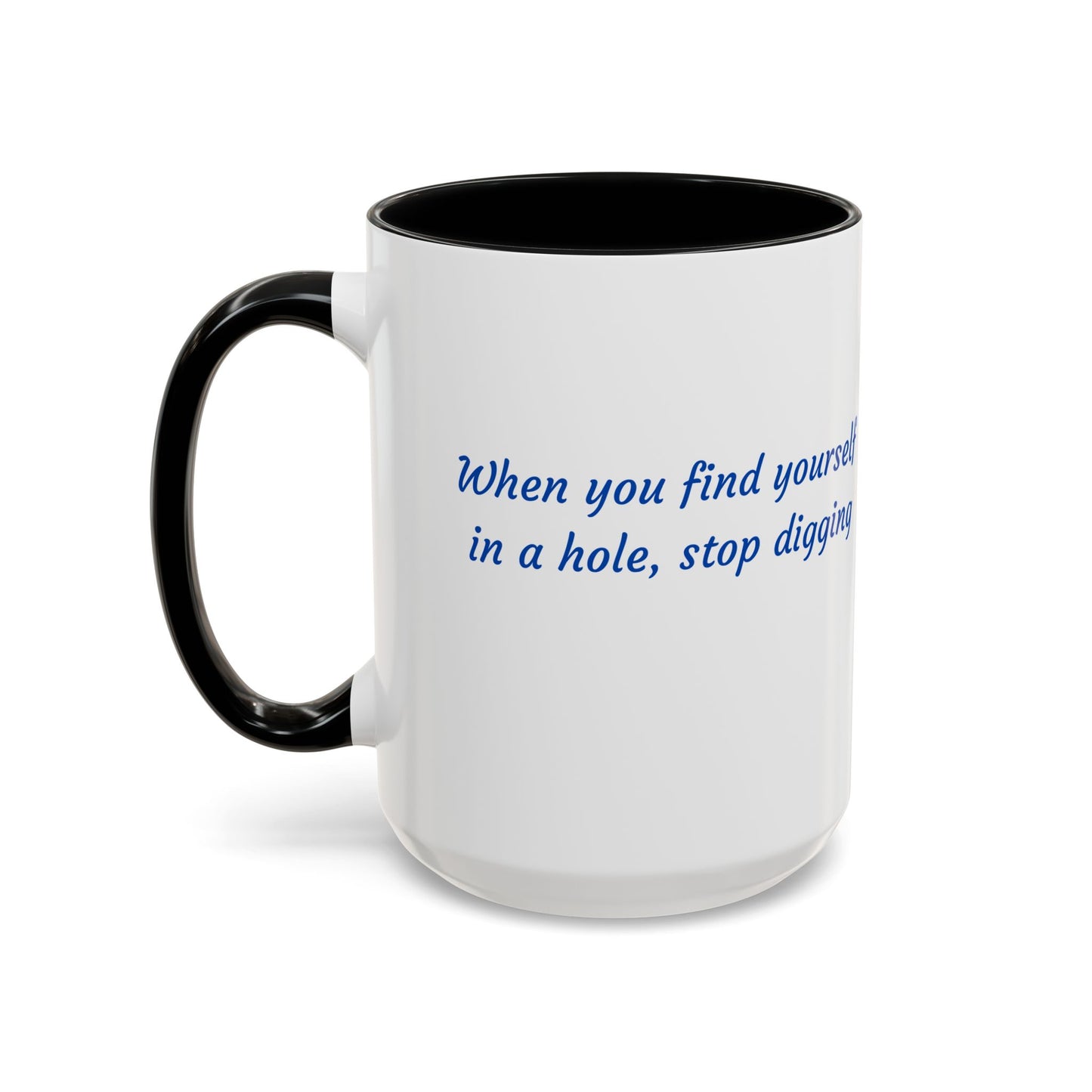 Motivational Accent Coffee Mug — "When You Find Yourself in a Hole, Stop Digging"