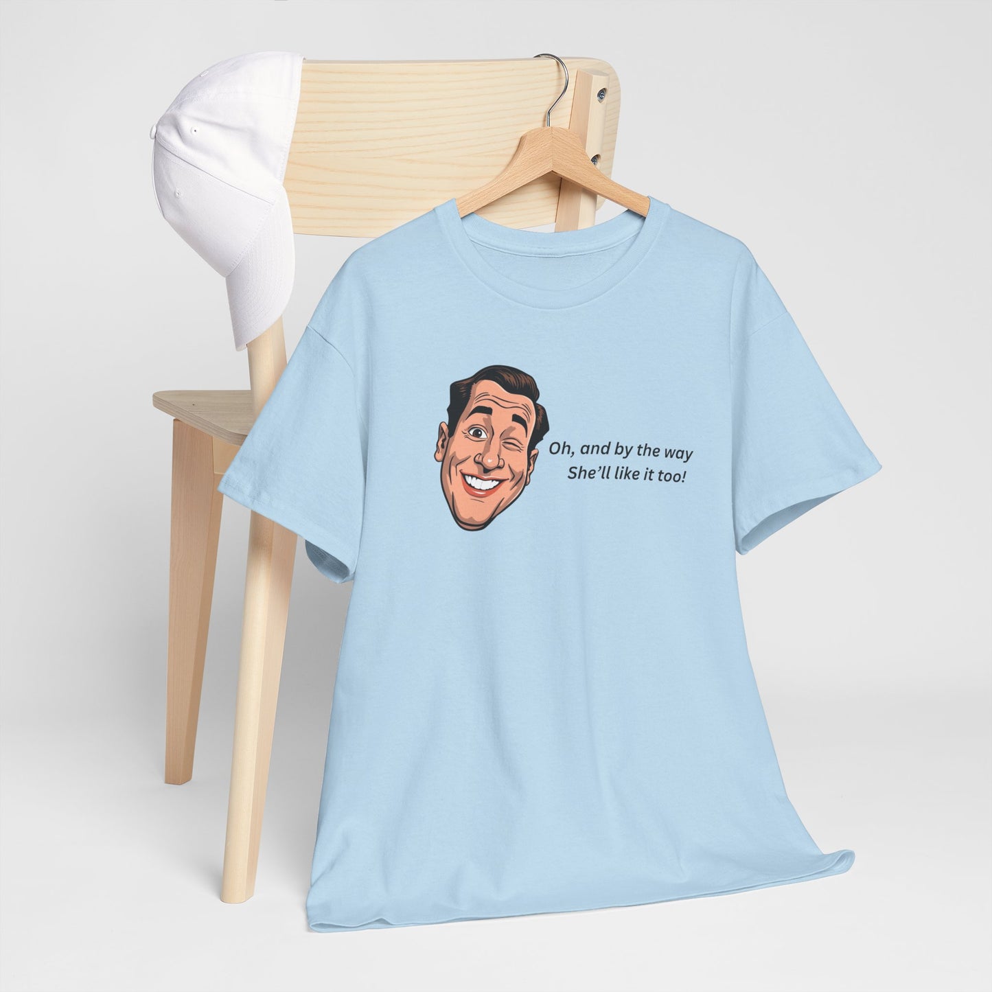 “Oh and by the way she’ll like it too” T-Shirt — Funny Gift Tee for Couples & Friends